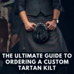 The Ultimate Guide To Ordering A Custom Tartan Kilt