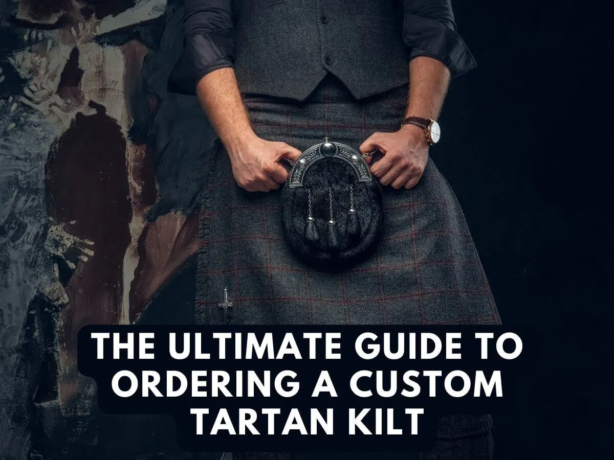 The Ultimate Guide To Ordering A Custom Tartan Kilt